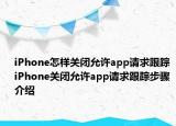iPhone怎样关闭允许app请求跟踪 iPhone关闭允许app请求跟踪步骤介绍