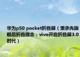 华为p50 pocket折叠屏（秉承先旗舰后折叠理念：vivo开启折叠屏3.0时代）