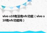 vivo s10有没有nfc功能（vivo s10有nfc功能吗）