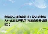 电脑没人碰自动开机（没人动电脑为什么自动开机了(电脑自动开机原因)）
