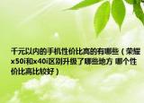 千元以内的手机性价比高的有哪些（荣耀x50i和x40i区别升级了哪些地方 哪个性价比高比较好）