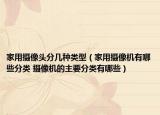 家用摄像头分几种类型（家用摄像机有哪些分类 摄像机的主要分类有哪些）