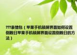 ???表情包（苹果手机锁屏界面如何设置倒数日苹果手机锁屏界面设置倒数日的方法）