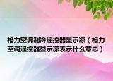 格力空调制冷遥控器显示凉（格力空调遥控器显示凉表示什么意思）