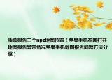 战歌报告三个npc地图位置（苹果手机在哪打开地图报告异常情况苹果手机地图报告问题方法分享）