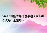 vieal10是华为什么手机（vieal10华为什么型号）