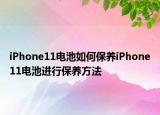 iPhone11电池如何保养iPhone11电池进行保养方法