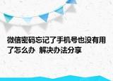 微信密码忘记了手机号也没有用了怎么办  解决办法分享