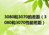 3080和3070的差距（3080和3070性能差距）