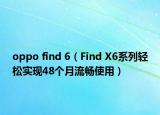 oppo find 6（Find X6系列轻松实现48个月流畅使用）