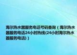 海尔热水器服务电话号码查询（海尔热水器服务电话24小时热线(24小时海尔热水器服务电话)）