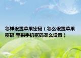 怎样设置苹果密码（怎么设置苹果密码 苹果手机密码怎么设置）
