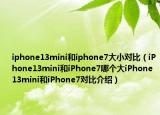 iphone13mini和iphone7大小对比（iPhone13mini和iPhone7哪个大iPhone13mini和iPhone7对比介绍）