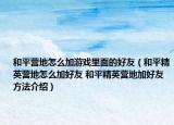 和平营地怎么加游戏里面的好友（和平精英营地怎么加好友 和平精英营地加好友方法介绍）