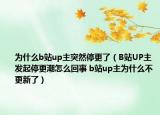 为什么b站up主突然停更了（B站UP主发起停更潮怎么回事 b站up主为什么不更新了）