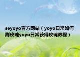 seyoyo官方网站（yoyo日常如何刷玫瑰yoyo日常获得玫瑰教程）