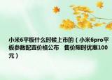 小米6平板什么时候上市的（小米6pro平板参数配置价格公布   售价限时优惠100元）