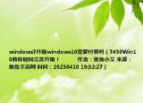 windows7升级windows10需要付费吗（7450Win10教你如何完美升级！            作者：推鱼小艾 来源：推鱼手游网 时间：20230410 19:32:27）