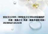 安全卫士2345（360安全卫士Win10全面防护            作者：推鱼小艾 来源：推鱼手游网 时间：20230410 19:24:45</）
