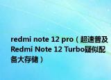 redmi note 12 pro（超速普及 Redmi Note 12 Turbo疑似配备大存储）