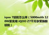 iqoo 7续航怎么样（5000mAh 120W更实用 iQOO Z7千元享受旗舰续航）