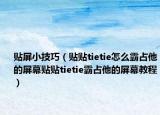 贴屏小技巧（贴贴tietie怎么霸占他的屏幕贴贴tietie霸占他的屏幕教程）