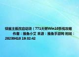 微星主板改启动项（771天燃Win10系统攻略            作者：推鱼小艾 来源：推鱼手游网 时间：20230410 19:32:42</sp）