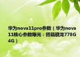 华为nova11pro参数（华为nova 11核心参数曝光：搭载骁龙778G 4G）