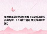 华为畅享6参数详细参数（华为畅享60x参数配置：6.95英寸屏幕 骁龙680处理器）