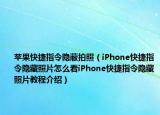 苹果快捷指令隐蔽拍照（iPhone快捷指令隐藏照片怎么看iPhone快捷指令隐藏照片教程介绍）