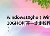 windows10gho（Win10GHO打开一步步教程）