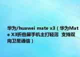 华为/huawei mate x3（华为Mate X3折叠屏手机主打轻薄  支持双向卫星通信）