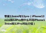 苹果13mini与13pro（iPhone13mini和13Pro有什么不同iPhone13mini和13Pro对比介绍）