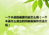 一个木函隐藏图功能怎么用（一个木函怎么退出时间屏幕操作方法介绍）