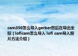 cam350怎么导入gerber然后在导出坐标（loficam怎么导入 lofi cam导入照片方法介绍）