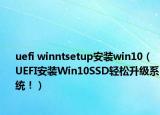 uefi winntsetup安装win10（UEFI安装Win10SSD轻松升级系统！）