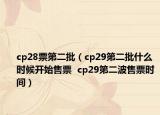 cp28票第二批（cp29第二批什么时候开始售票  cp29第二波售票时间）