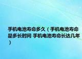 手机电池寿命多久（手机电池寿命是多长时间 手机电池寿命长达几年）