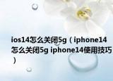 ios14怎么关闭5g（iphone14怎么关闭5g iphone14使用技巧）