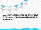 steam短期内来自您所在位置的失败登录过多是被盗号了吗（Steam出现短期内来自您网络的失败登录过多该如何解决）