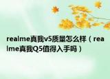 realme真我v5质量怎么样（realme真我Q5值得入手吗）