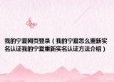 我的宁夏网页登录（我的宁夏怎么重新实名认证我的宁夏重新实名认证方法介绍）