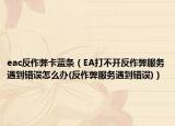 eac反作弊卡蓝条（EA打不开反作弊服务遇到错误怎么办(反作弊服务遇到错误)）