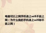 电脑可以上网手机连上wifi不能上网（为什么我的手机连上wifi却不能上网）
