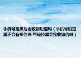 手机号拉黑后会收到短信吗（手机号码拉黑还会有短信吗 号码拉黑会接收短信吗）