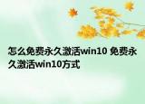 怎么免费永久激活win10 免费永久激活win10方式
