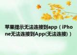 苹果提示无法连接到app（iPhone无法连接到App(无法连接)）
