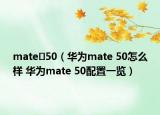 mate 50（华为mate 50怎么样 华为mate 50配置一览）