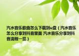 汽水音乐歌曲怎么下载到u盘（汽水音乐怎么分享到抖音里面 汽水音乐分享到抖音流程一览）