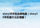 vivoy30手机连接电脑（vivoy30手机是什么处理器）